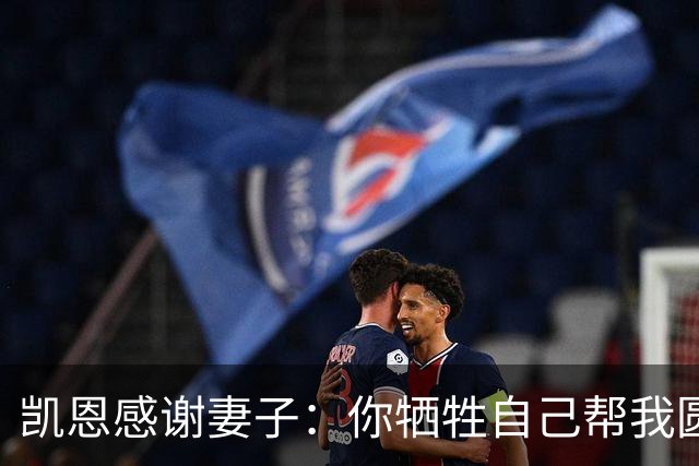 凯恩感谢妻子：你牺牲自己帮我圆梦！两人4岁相识青梅竹马，0绯闻