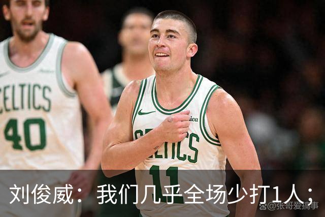 刘俊威：我们几乎全场少打1人；有机会就要去争取