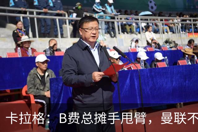 卡拉格：B费总摊手甩臂，曼联不少人不愿和他踢球