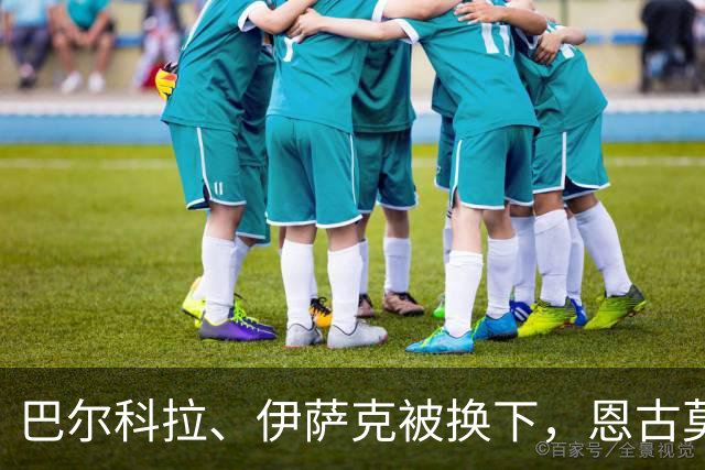 巴尔科拉、伊萨克被换下，恩古莫哈、库马斯替补登场