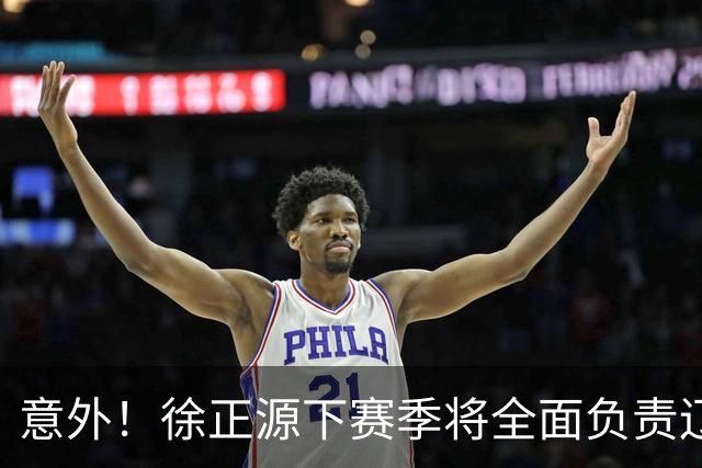 意外！徐正源下赛季将全面负责辽宁铁人引援？值得期待