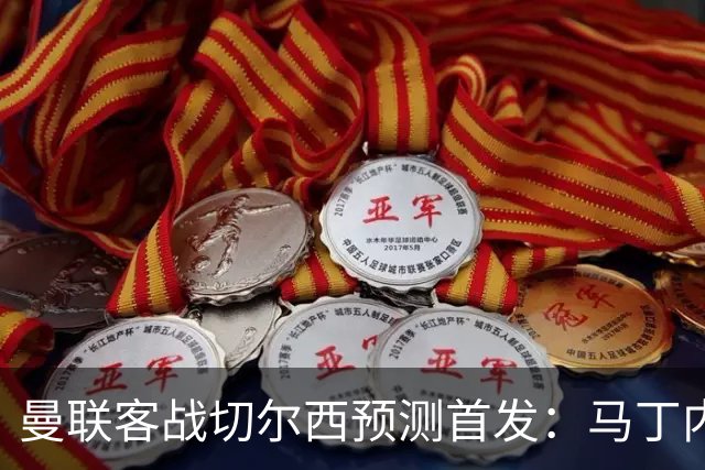 曼联客战切尔西预测首发：马丁内斯、马兹拉维、库尼亚在列