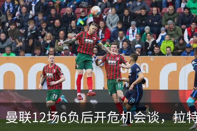 曼联12场6负后开危机会谈，拉特克利夫与格雷泽家族定卡里克去留