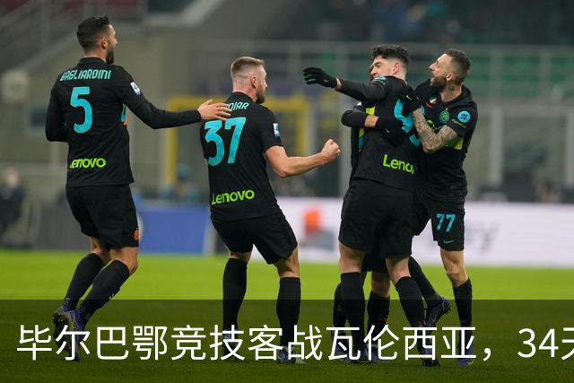 毕尔巴鄂竞技客战瓦伦西亚，34天仅踢满1场，尼科出战存疑
