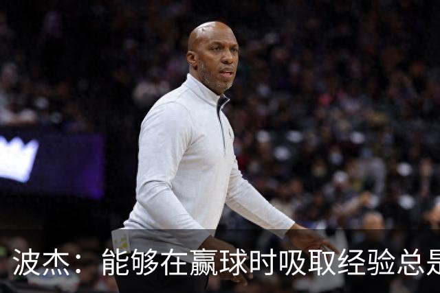 波杰：能够在赢球时吸取经验总是好事 我们会观看录像并从中学习
