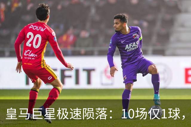 皇马巨星极速陨落：10场仅1球，穆里尼奥坦言：没有谁不可替代