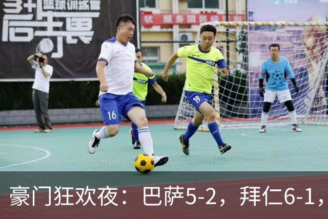 豪门狂欢夜：巴萨5-2，拜仁6-1，国米3-1，曼城3-2，利物浦2-1