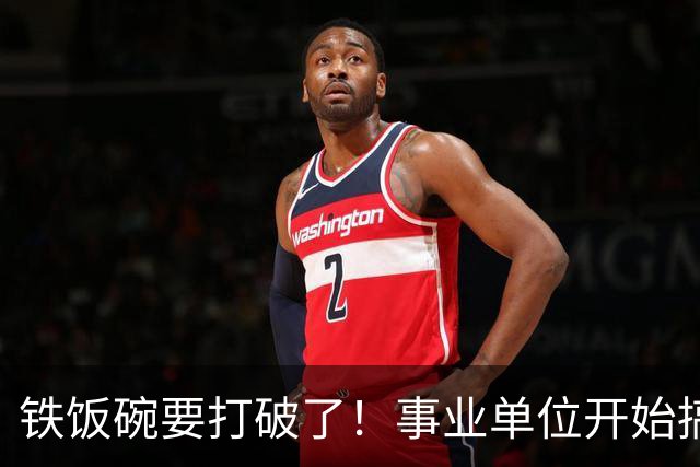 铁饭碗要打破了！事业单位开始搞全员竞聘上岗！