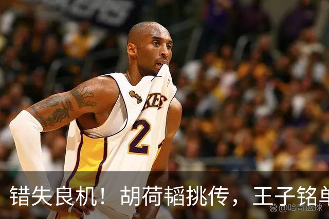 错失良机！胡荷韬挑传，王子铭单刀调整过多打门被颜骏凌扑出