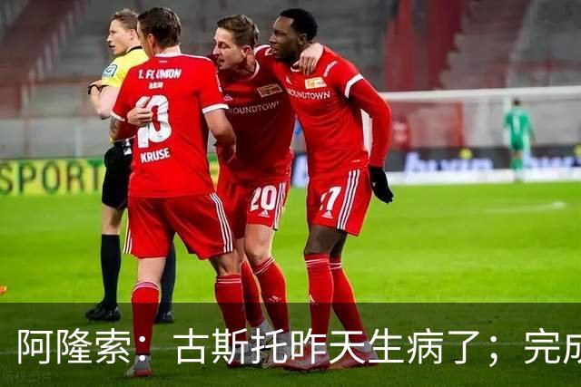 阿隆索：古斯托昨天生病了；完成10场零封才是真正的关键