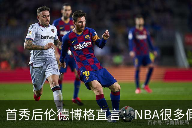 首秀后伦德博格直言：NBA很多假摔和造犯规，大开眼界
